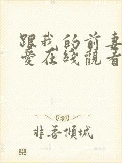 跟我的前妻谈恋爱在线观看