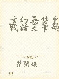 玄幻无双皇子征战诸天笔趣阁