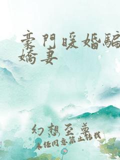 豪门暖婚骗来的娇妻