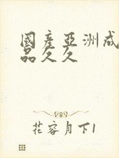 国产亚洲成人精品久久