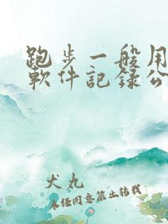 跑步一般用什么软件记录公里数