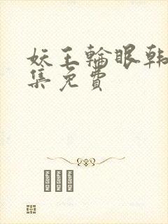 妖王轮眼韩漫全集免费