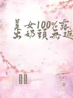 美女100%露出奶头无遮挡网站