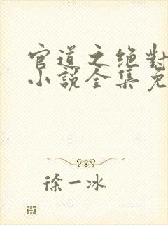 官道之绝对权力小说全集免费阅读