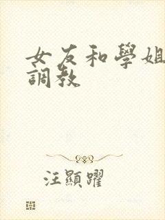 女友和学姐被人调教