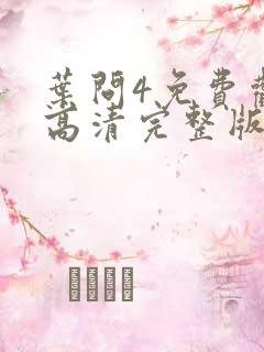 叶问4免费观看高清完整版