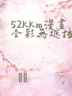 52kkm漫画全彩无遮挡