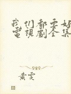 我们都要好好的电视剧全集免费播放