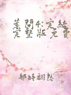 叶问4:完结篇完整版免费观看