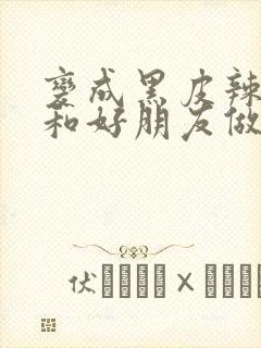 变成黑皮辣妹后和好朋友做了动漫