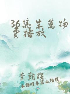 36集生万物免费播放