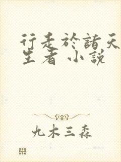 行走于诸天的长生者 小说