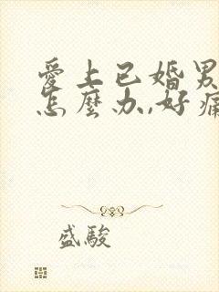 爱上已婚男人该怎么办,好痛苦