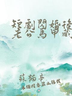 短剧闪婚后豪门老公马甲藏不住