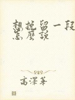 想挽留一段感情怎么说