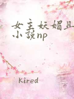 女主妖媚且渣的小说np