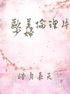 欧美伦理片漂亮少妇