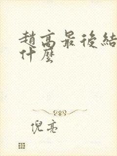 赵高最后结局是什么