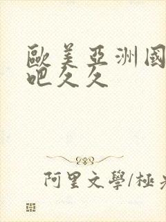 欧美亚洲国产色吧久久