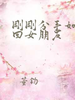 刚刚分手如何挽回女朋友