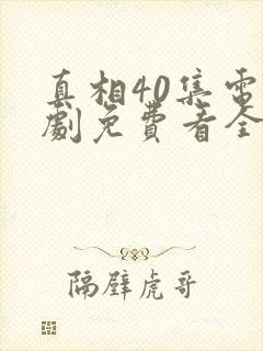 真相40集电视剧免费看全集