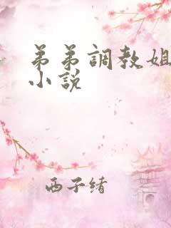 弟弟调教姐姐的小说