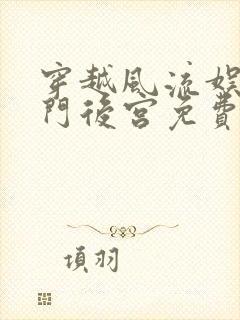 穿越风流娱乐豪门后宫免费阅读