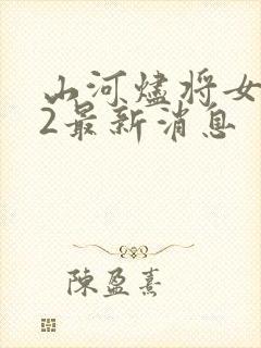 山河烬将女为凰2最新消息