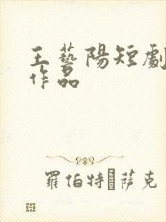 王艺阳短剧全部作品
