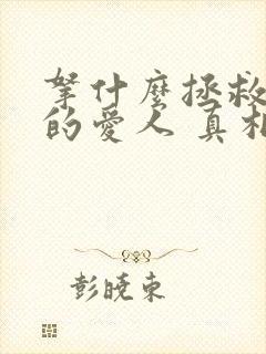 拿什么拯救你我的爱人 真相