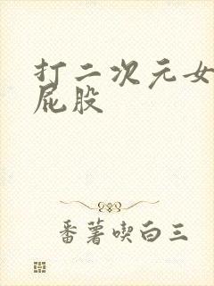 打二次元女生光屁股