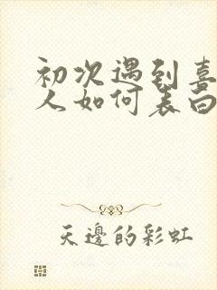 初次遇到喜欢的人如何表白