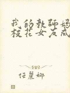 我的教师妈妈和校花女友成了仇敌