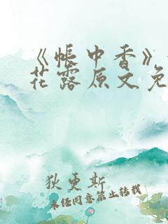 《帐中香》金银花露原文免费无弹窗