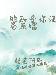 明知爱你没有结局原唱