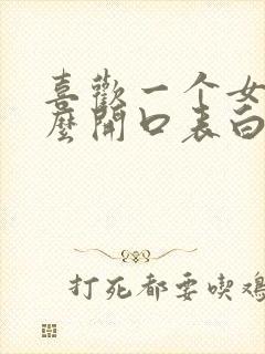 喜欢一个女生怎么开口表白