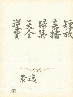 逆天归来短剧免费全集播放