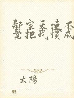 邻家天使不知不觉把我惯成了废人