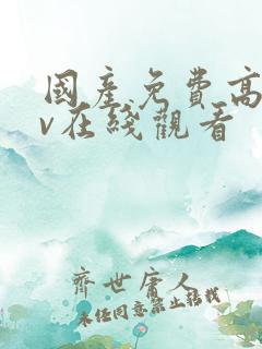 国产免费高清av在线观看