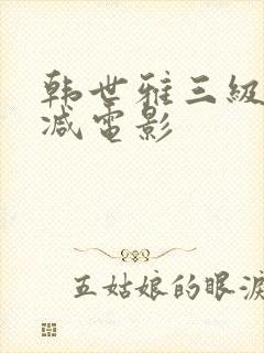 韩世雅三级无删减电影