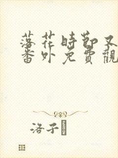 落花时节又逢君番外免费观看