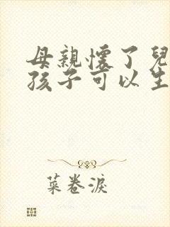 母亲怀了儿子的孩子可以生吗