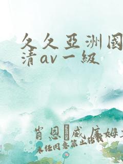 久久亚洲国产高清av一级