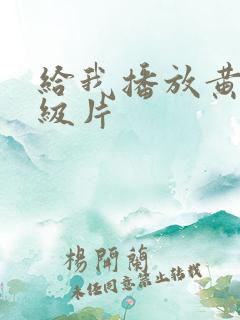 给我播放黄色一级片