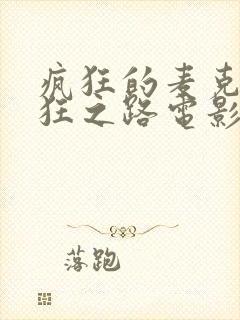 疯狂的麦克斯疯狂之路电影