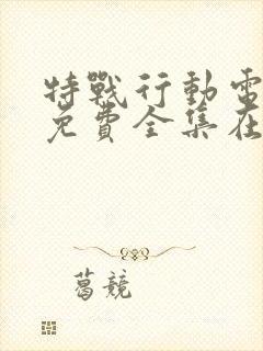 特战行动电视剧免费全集在线观看