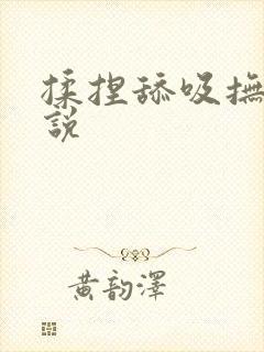 揉捏舔吸抚摸小说