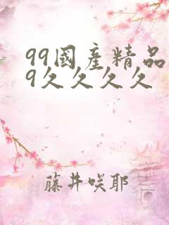 99国产精品99久久久久