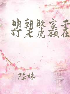 明朝败家子上山打老虎额在线阅读全文免费