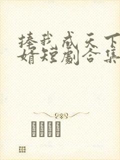 捧我成天下第一婿短剧合集
